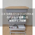 第74話：【育児グッズ収納】ニトリのスチールワゴン トロリ4コンパクトとふたトレーの組み合わせがとても便利です。